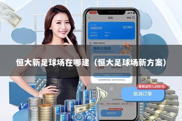恒大新足球场在哪建（恒大足球场新方案）