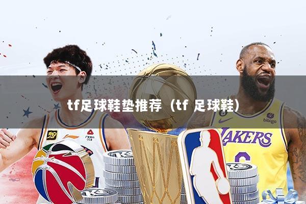 tf足球鞋垫推荐（tf 足球鞋）
